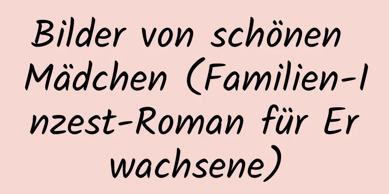 Bilder von schönen Mädchen (Familien-Inzest-Roman für Erwachsene)