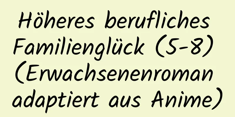 Höheres berufliches Familienglück (5-8) (Erwachsenenroman adaptiert aus Anime)