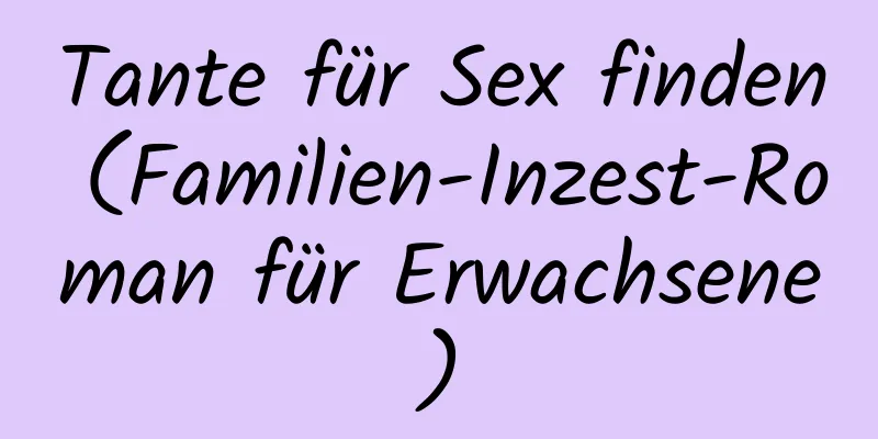 Tante für Sex finden (Familien-Inzest-Roman für Erwachsene)