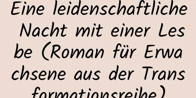 Eine leidenschaftliche Nacht mit einer Lesbe (Roman für Erwachsene aus der Transformationsreihe)