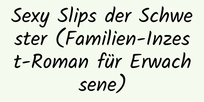 Sexy Slips der Schwester (Familien-Inzest-Roman für Erwachsene)