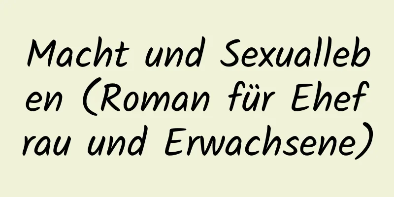 Macht und Sexualleben (Roman für Ehefrau und Erwachsene)