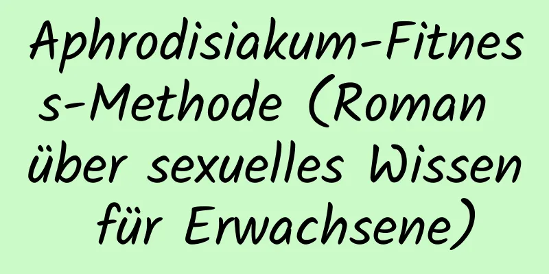 Aphrodisiakum-Fitness-Methode (Roman über sexuelles Wissen für Erwachsene)