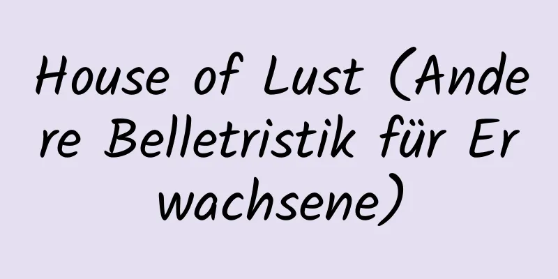 House of Lust (Andere Belletristik für Erwachsene)