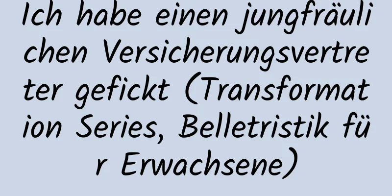 Ich habe einen jungfräulichen Versicherungsvertreter gefickt (Transformation Series, Belletristik für Erwachsene)