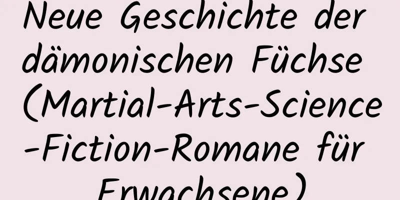 Neue Geschichte der dämonischen Füchse (Martial-Arts-Science-Fiction-Romane für Erwachsene)