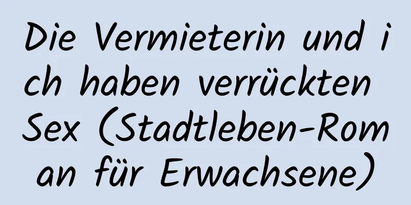 Die Vermieterin und ich haben verrückten Sex (Stadtleben-Roman für Erwachsene)