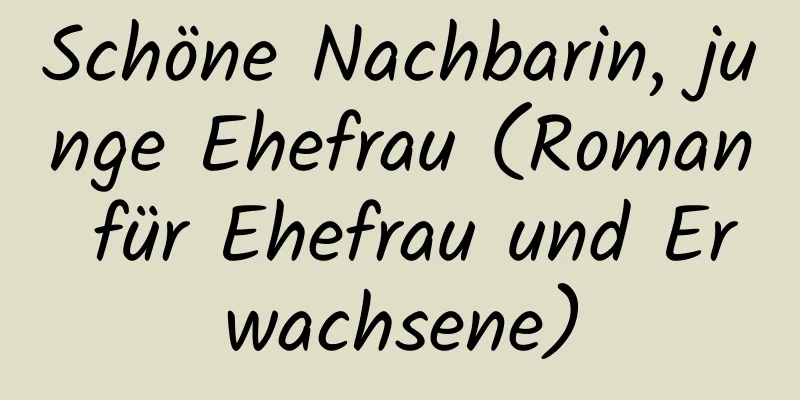 Schöne Nachbarin, junge Ehefrau (Roman für Ehefrau und Erwachsene)