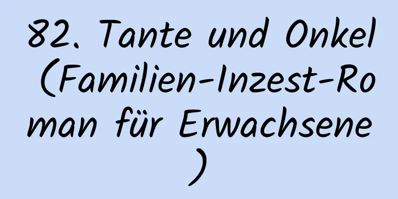 82. Tante und Onkel (Familien-Inzest-Roman für Erwachsene)