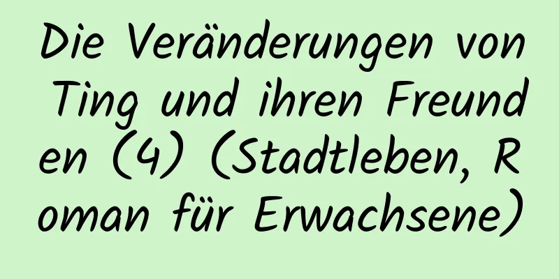 Die Veränderungen von Ting und ihren Freunden (4) (Stadtleben, Roman für Erwachsene)