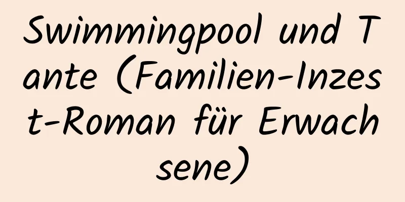 Swimmingpool und Tante (Familien-Inzest-Roman für Erwachsene)