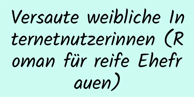 Versaute weibliche Internetnutzerinnen (Roman für reife Ehefrauen)