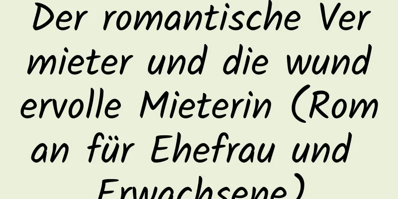 Der romantische Vermieter und die wundervolle Mieterin (Roman für Ehefrau und Erwachsene)