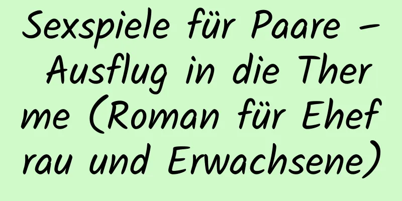 Sexspiele für Paare – Ausflug in die Therme (Roman für Ehefrau und Erwachsene)