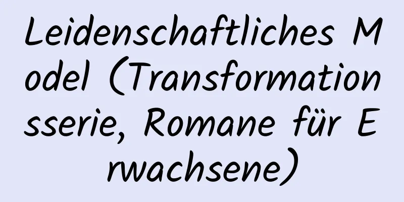 Leidenschaftliches Model (Transformationsserie, Romane für Erwachsene)