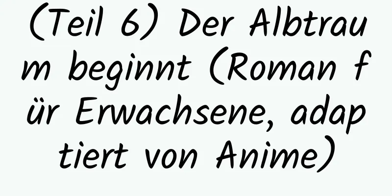 (Teil 6) Der Albtraum beginnt (Roman für Erwachsene, adaptiert von Anime)