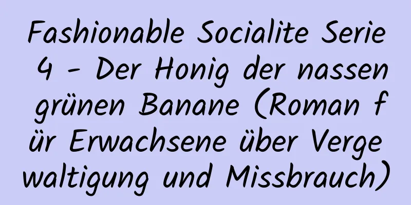 Fashionable Socialite Serie 4 - Der Honig der nassen grünen Banane (Roman für Erwachsene über Vergewaltigung und Missbrauch)