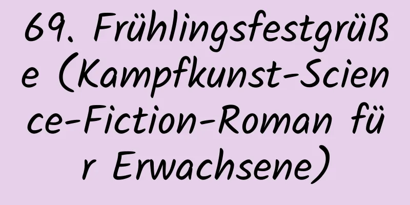 69. Frühlingsfestgrüße (Kampfkunst-Science-Fiction-Roman für Erwachsene)