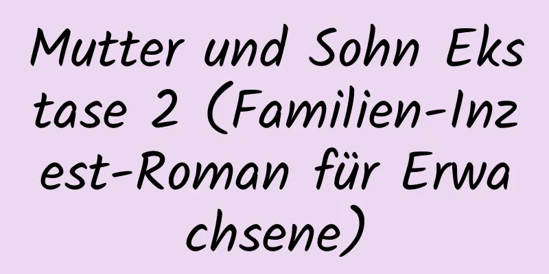 Mutter und Sohn Ekstase 2 (Familien-Inzest-Roman für Erwachsene)