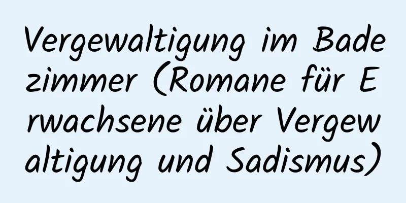 Vergewaltigung im Badezimmer (Romane für Erwachsene über Vergewaltigung und Sadismus)