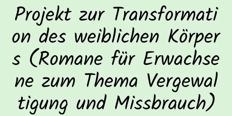 Projekt zur Transformation des weiblichen Körpers (Romane für Erwachsene zum Thema Vergewaltigung und Missbrauch)