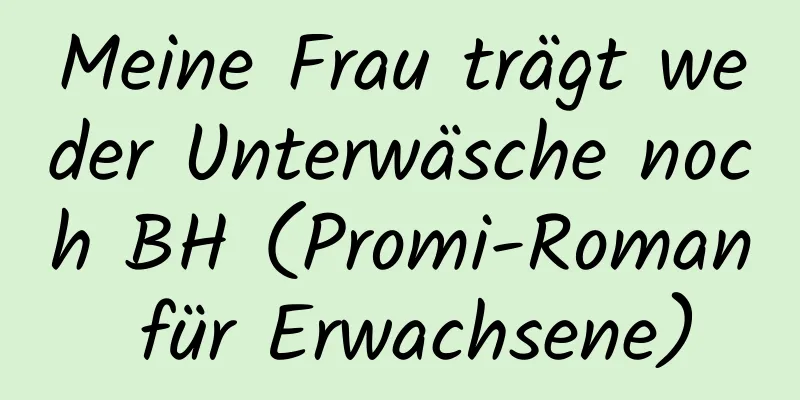 Meine Frau trägt weder Unterwäsche noch BH (Promi-Roman für Erwachsene)