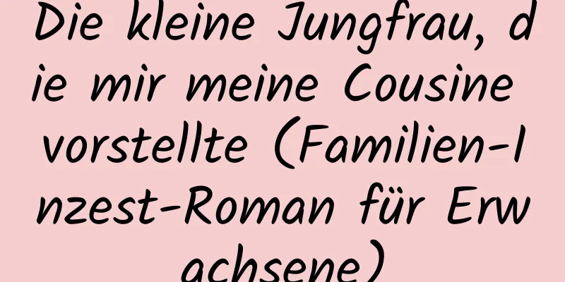 Die kleine Jungfrau, die mir meine Cousine vorstellte (Familien-Inzest-Roman für Erwachsene)