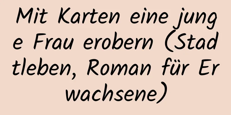 Mit Karten eine junge Frau erobern (Stadtleben, Roman für Erwachsene)