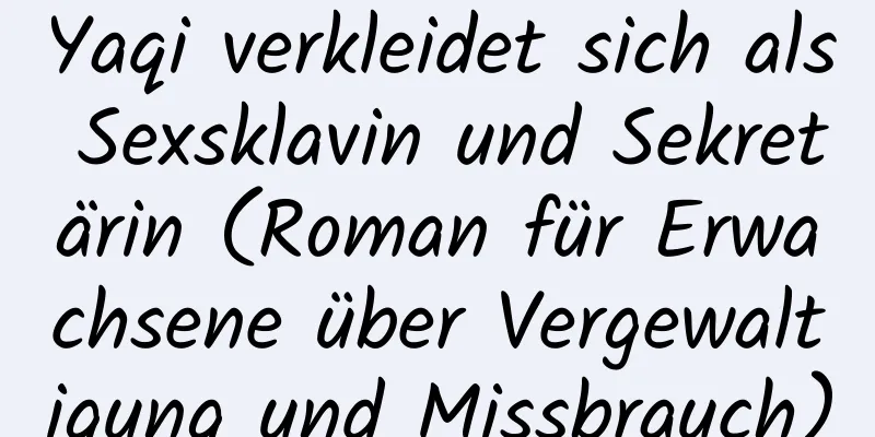 Yaqi verkleidet sich als Sexsklavin und Sekretärin (Roman für Erwachsene über Vergewaltigung und Missbrauch)