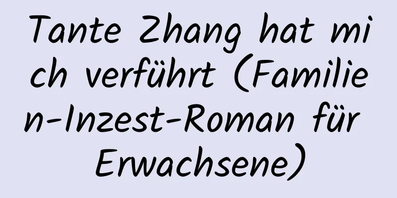 Tante Zhang hat mich verführt (Familien-Inzest-Roman für Erwachsene)