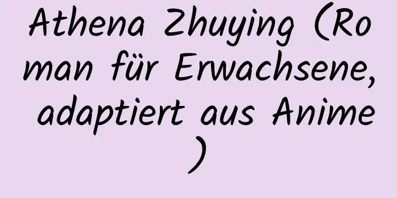 Athena Zhuying (Roman für Erwachsene, adaptiert aus Anime)