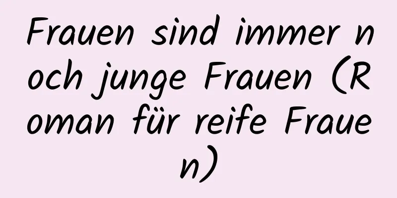 Frauen sind immer noch junge Frauen (Roman für reife Frauen)