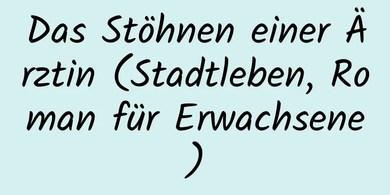 Das Stöhnen einer Ärztin (Stadtleben, Roman für Erwachsene)