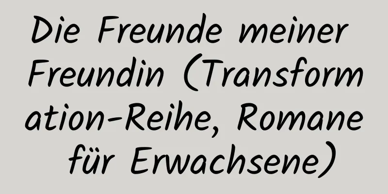 Die Freunde meiner Freundin (Transformation-Reihe, Romane für Erwachsene)