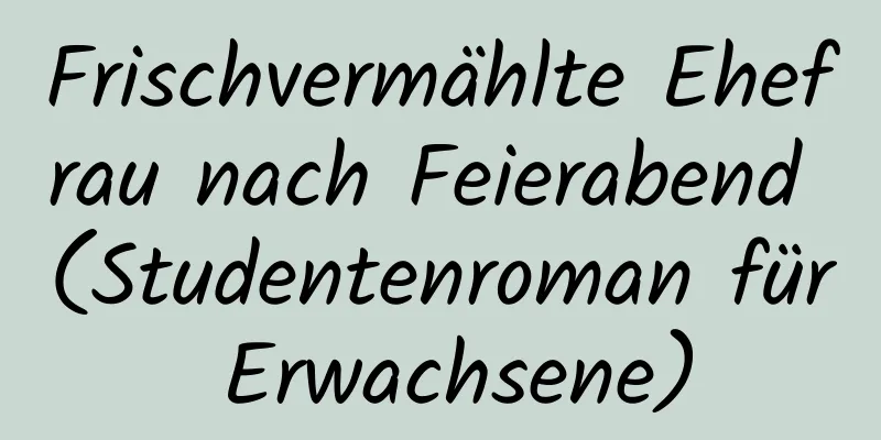 Frischvermählte Ehefrau nach Feierabend (Studentenroman für Erwachsene)