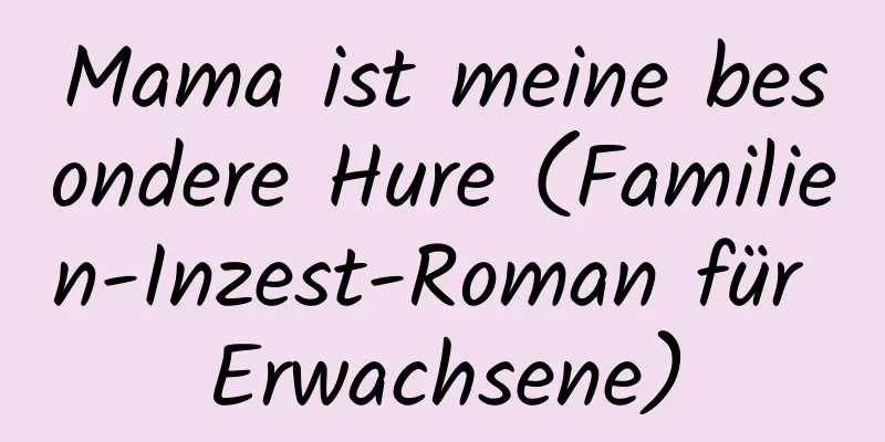 Mama ist meine besondere Hure (Familien-Inzest-Roman für Erwachsene)