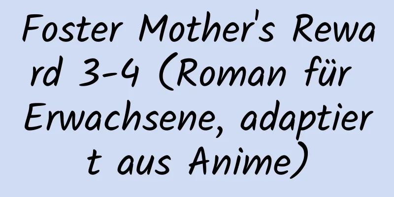 Foster Mother's Reward 3-4 (Roman für Erwachsene, adaptiert aus Anime)