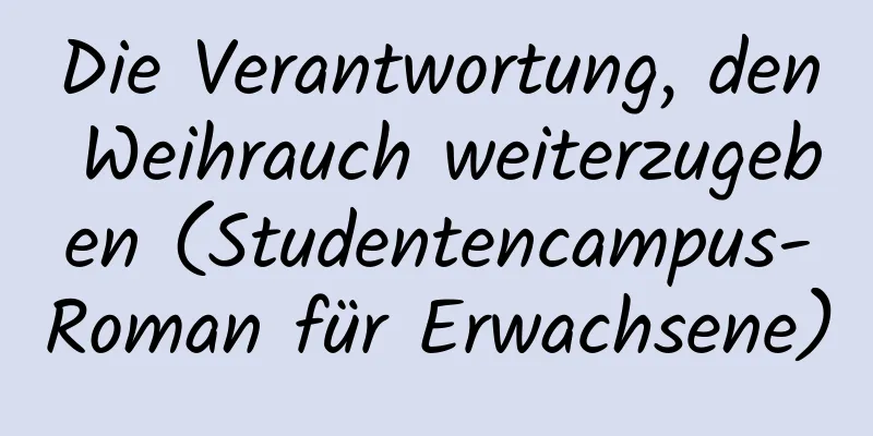 Die Verantwortung, den Weihrauch weiterzugeben (Studentencampus-Roman für Erwachsene)