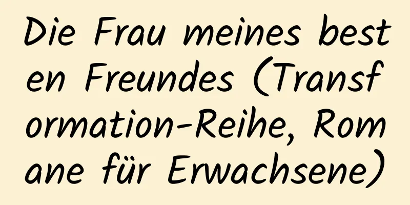 Die Frau meines besten Freundes (Transformation-Reihe, Romane für Erwachsene)