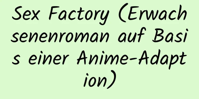 Sex Factory (Erwachsenenroman auf Basis einer Anime-Adaption)