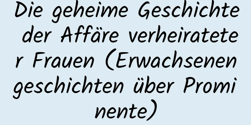 Die geheime Geschichte der Affäre verheirateter Frauen (Erwachsenengeschichten über Prominente)