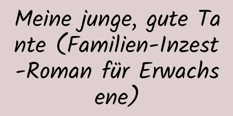 Meine junge, gute Tante (Familien-Inzest-Roman für Erwachsene)