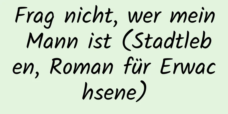 Frag nicht, wer mein Mann ist (Stadtleben, Roman für Erwachsene)