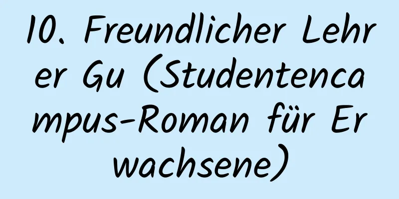 10. Freundlicher Lehrer Gu (Studentencampus-Roman für Erwachsene)