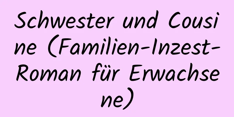 Schwester und Cousine (Familien-Inzest-Roman für Erwachsene)