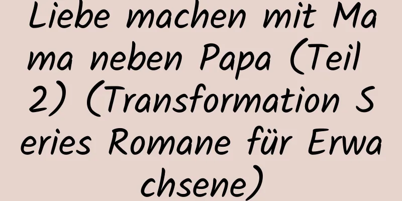 Liebe machen mit Mama neben Papa (Teil 2) (Transformation Series Romane für Erwachsene)