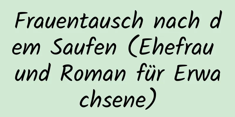 Frauentausch nach dem Saufen (Ehefrau und Roman für Erwachsene)