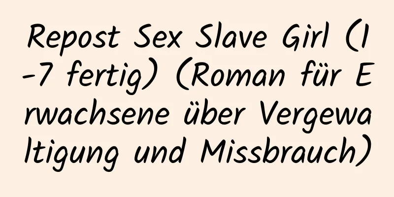 Repost Sex Slave Girl (1-7 fertig) (Roman für Erwachsene über Vergewaltigung und Missbrauch)