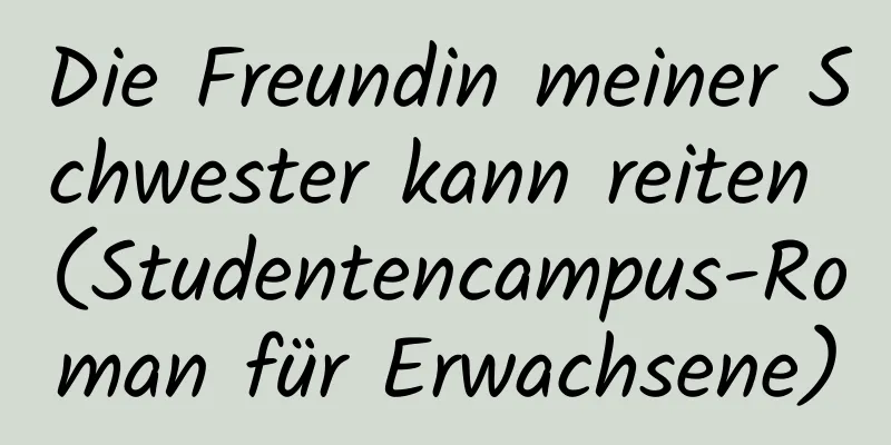 Die Freundin meiner Schwester kann reiten (Studentencampus-Roman für Erwachsene)