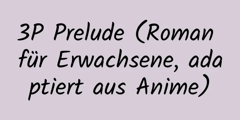 3P Prelude (Roman für Erwachsene, adaptiert aus Anime)